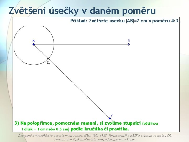 Zvětšení úsečky v daném poměru Příklad: Zvětšete úsečku AB =7 cm v poměru 4: Zvětšení úsečky v daném poměru Příklad: Zvětšete úsečku AB =7 cm v poměru 4: