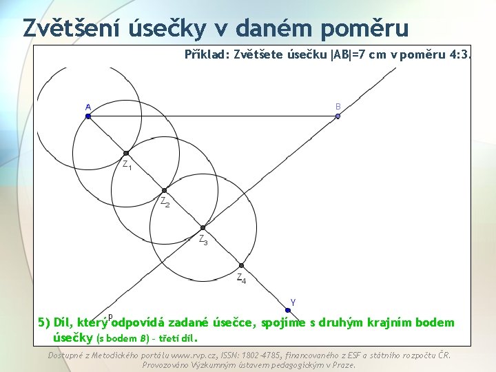 Zvětšení úsečky v daném poměru Příklad: Zvětšete úsečku AB =7 cm v poměru 4: Zvětšení úsečky v daném poměru Příklad: Zvětšete úsečku AB =7 cm v poměru 4: