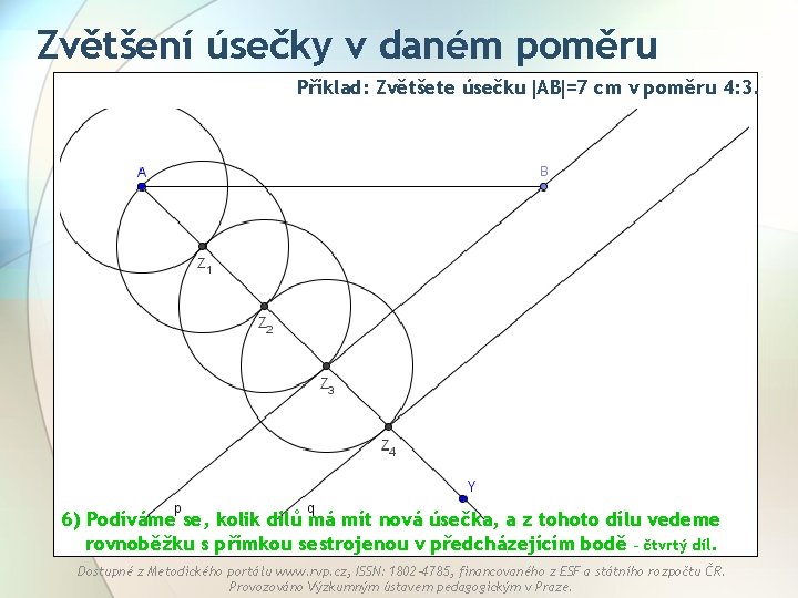 Zvětšení úsečky v daném poměru Příklad: Zvětšete úsečku AB =7 cm v poměru 4: Zvětšení úsečky v daném poměru Příklad: Zvětšete úsečku AB =7 cm v poměru 4:
