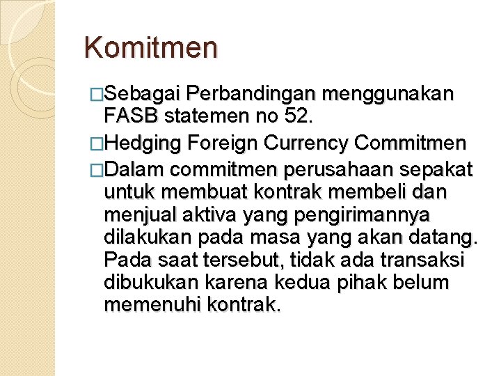 Komitmen �Sebagai Perbandingan menggunakan FASB statemen no 52. �Hedging Foreign Currency Commitmen �Dalam commitmen