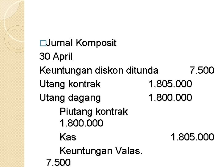 �Jurnal Komposit 30 April Keuntungan diskon ditunda 7. 500 Utang kontrak 1. 805. 000