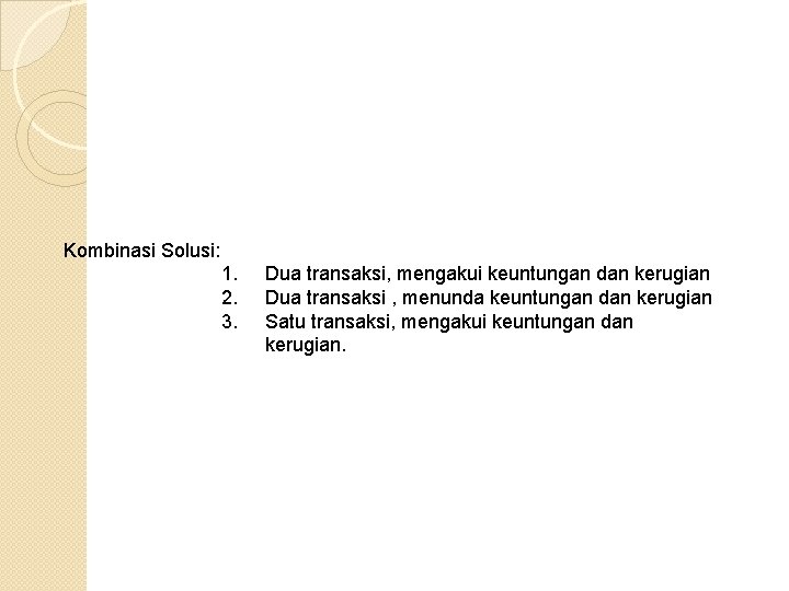 Kombinasi Solusi: 1. 2. 3. Dua transaksi, mengakui keuntungan dan kerugian Dua transaksi ,