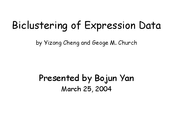 Biclustering of Expression Data by Yizong Cheng and Geoge M. Church Presented by Bojun