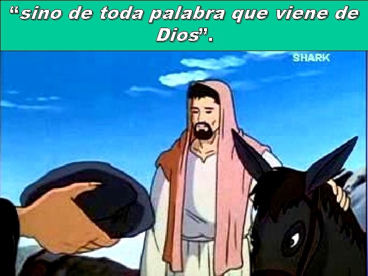 “sino de toda palabra que viene de Dios”. 
