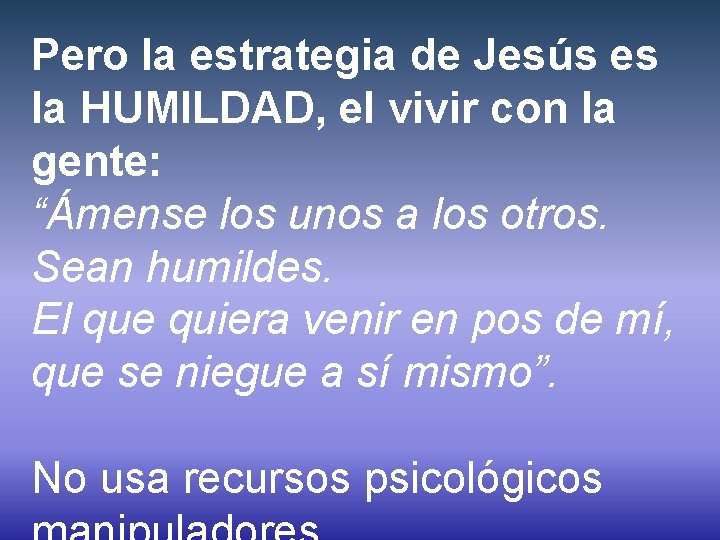 Pero la estrategia de Jesús es la HUMILDAD, el vivir con la gente: “Ámense