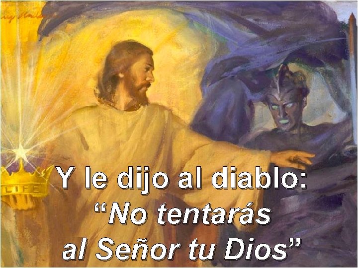 Y le dijo al diablo: “No tentarás al Señor tu Dios” 