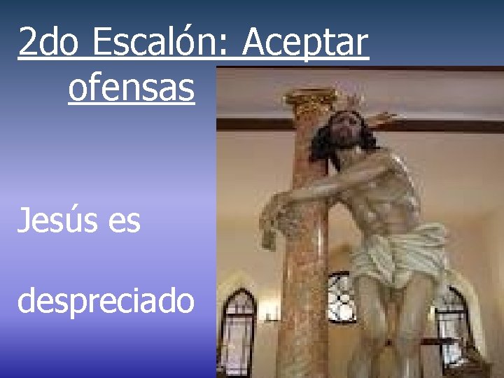 2 do Escalón: Aceptar ofensas Jesús es despreciado 