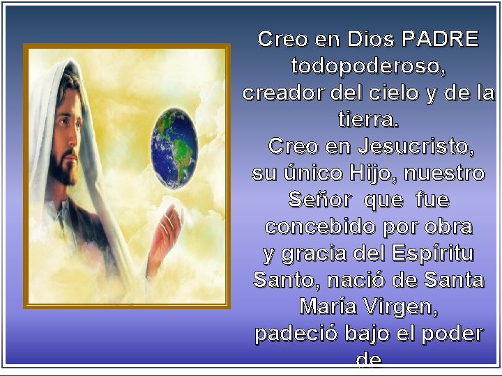 Creo en Dios PADRE todopoderoso, creador del cielo y de la tierra. Creo en