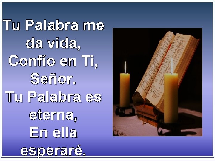 Tu Palabra me da vida, Confío en Ti, Señor. Tu Palabra es eterna, En