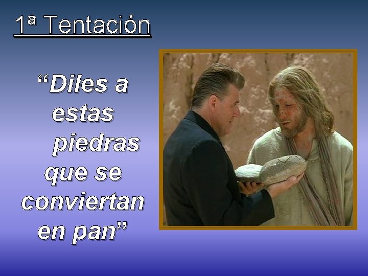 1ª Tentación “Diles a estas piedras que se conviertan en pan” 