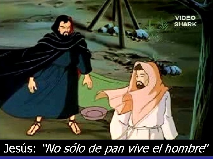 Jesús: “No sólo de pan vive el hombre” 