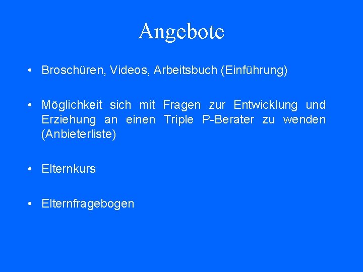 Angebote • Broschüren, Videos, Arbeitsbuch (Einführung) • Möglichkeit sich mit Fragen zur Entwicklung und