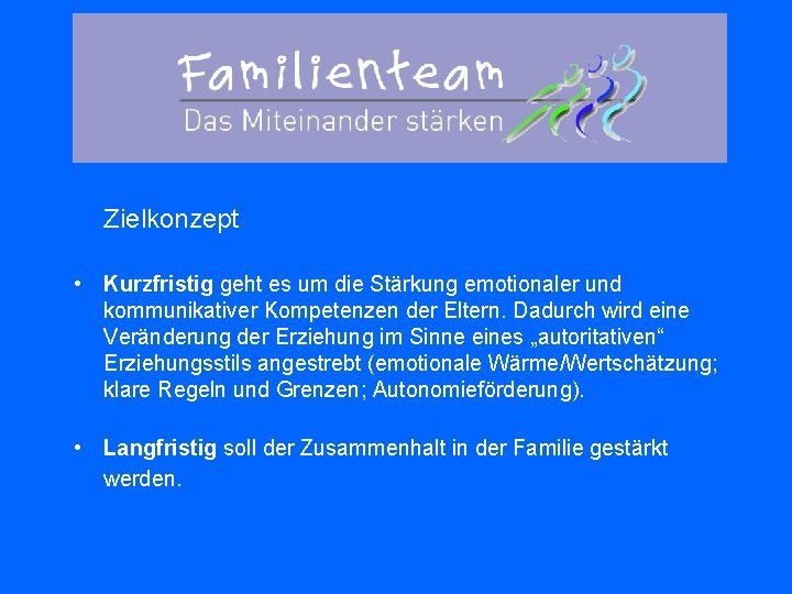 Zielkonzept • Kurzfristig geht es um die Stärkung emotionaler und kommunikativer Kompetenzen der Eltern.