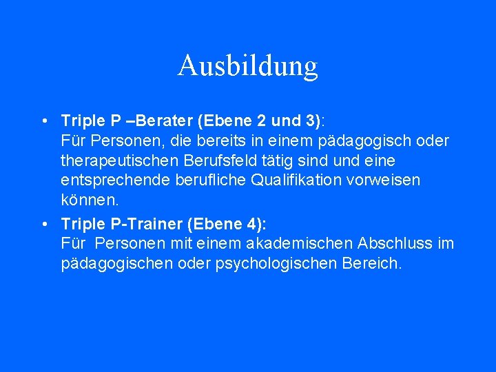 Ausbildung • Triple P –Berater (Ebene 2 und 3): Für Personen, die bereits in