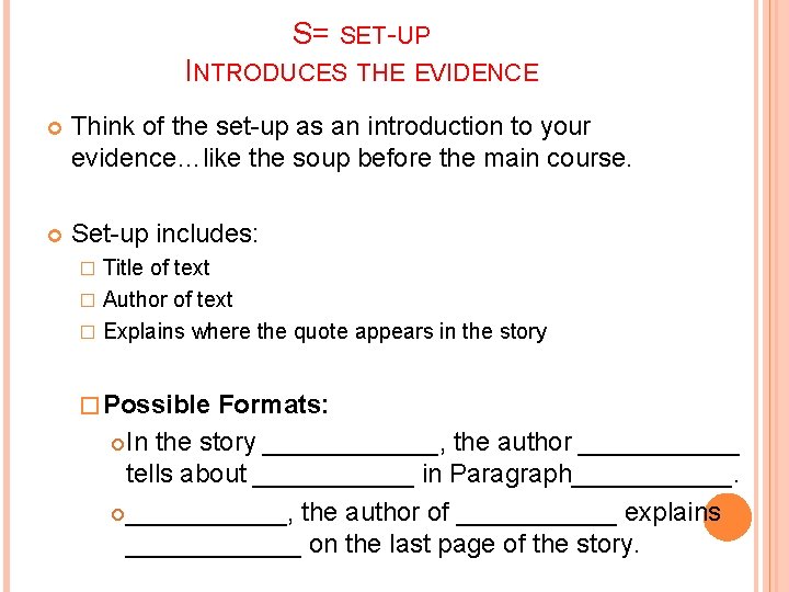 S= SET-UP INTRODUCES THE EVIDENCE Think of the set-up as an introduction to your