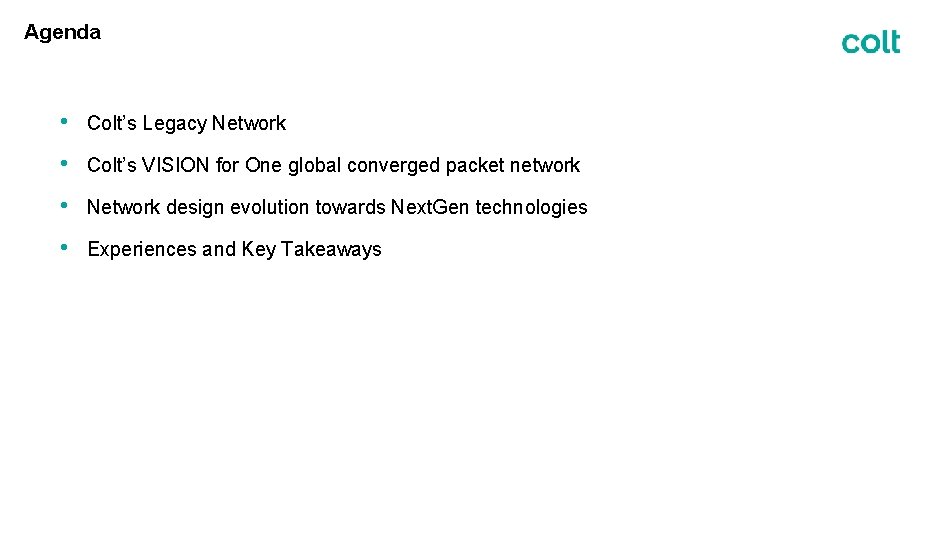 Agenda • Colt’s Legacy Network • Colt’s VISION for One global converged packet network