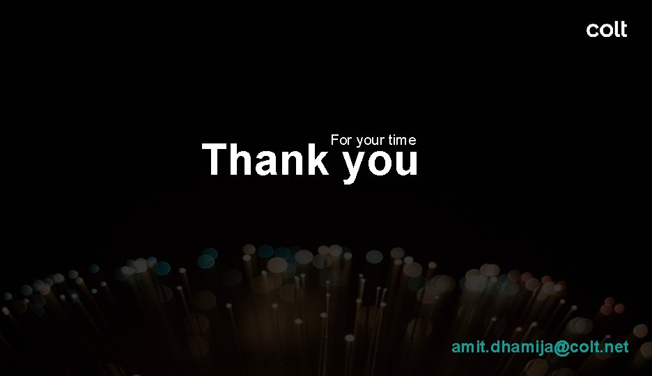 For your time Thank you amit. dhamija@colt. net 