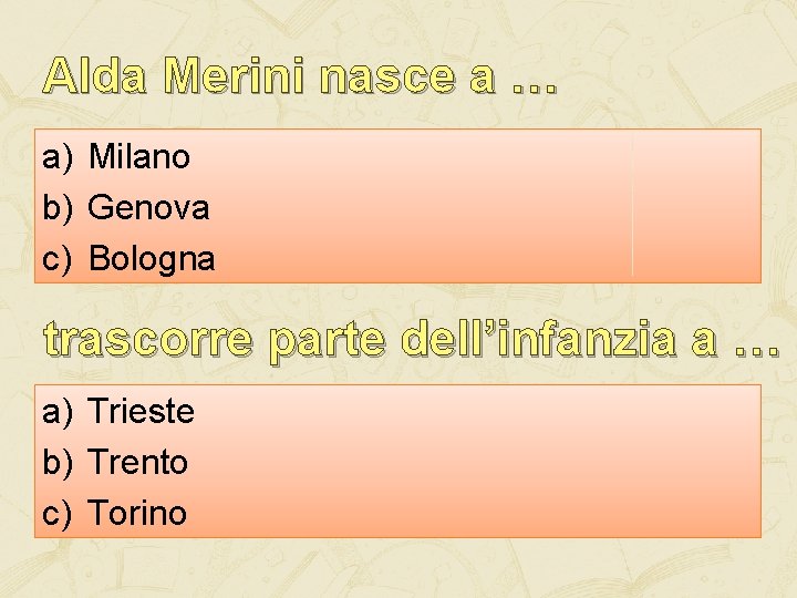 Alda Merini nasce a … a) Milano b) Genova c) Bologna trascorre parte dell’infanzia Alda Merini nasce a … a) Milano b) Genova c) Bologna trascorre parte dell’infanzia