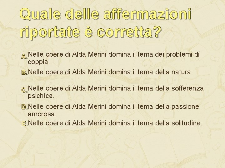 Quale delle affermazioni riportate è corretta? A. Nelle opere di Alda Merini domina il Quale delle affermazioni riportate è corretta? A. Nelle opere di Alda Merini domina il