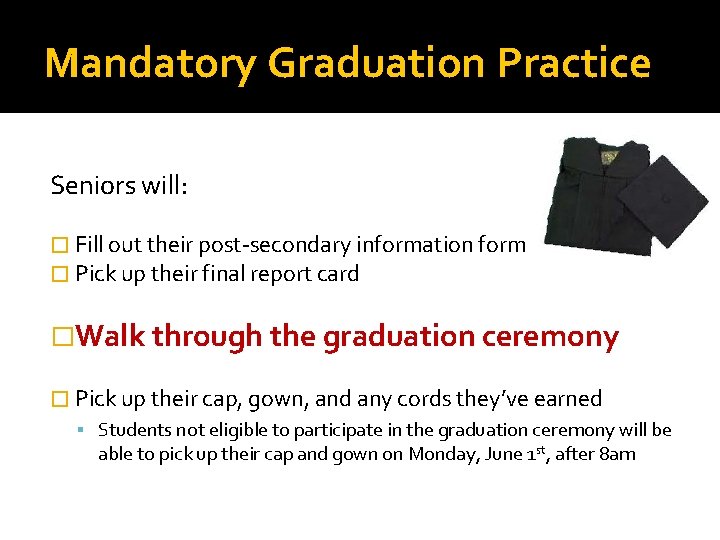 Mandatory Graduation Practice Seniors will: � Fill out their post-secondary information form � Pick