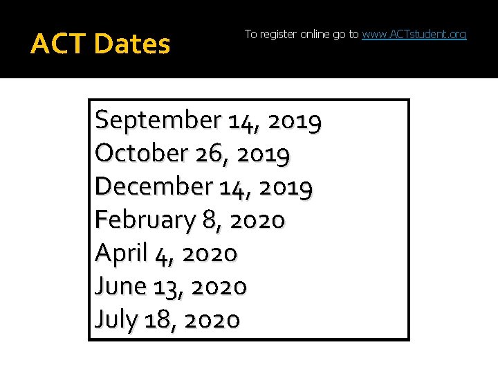 ACT Dates To register online go to www. ACTstudent. org September 14, 2019 October