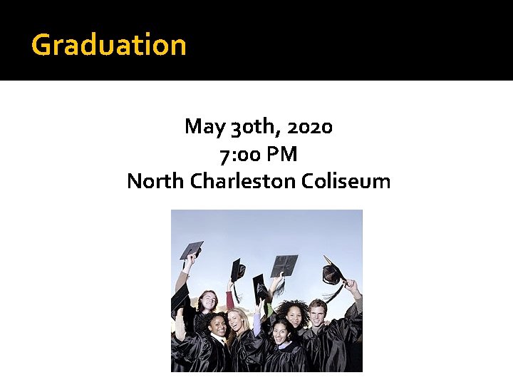 Graduation May 30 th, 2020 7: 00 PM North Charleston Coliseum 