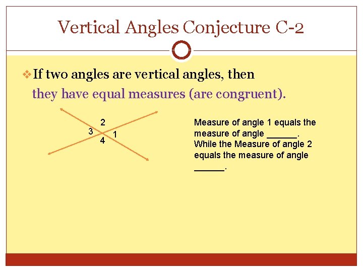 Vertical Angles Conjecture C-2 v. If two angles are vertical angles, then they have