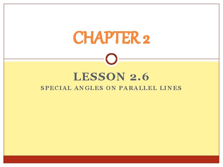 CHAPTER 2 LESSON 2. 6 SPECIAL ANGLES ON PARALLEL LINES 