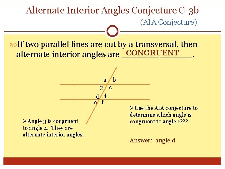 Alternate Interior Angles Conjecture C-3 b (AIA Conjecture) If two parallel lines are cut