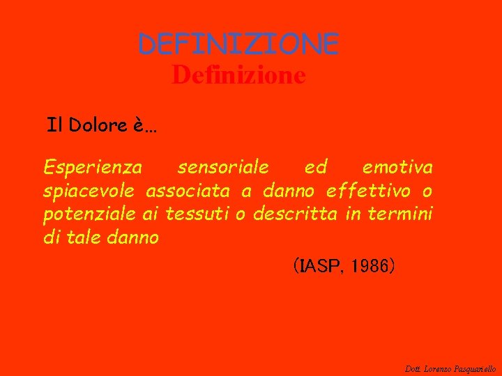 DEFINIZIONE Definizione Il Dolore è… Esperienza sensoriale ed emotiva spiacevole associata a danno effettivo