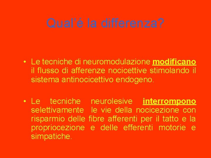 Qual’é la differenza? • Le tecniche di neuromodulazione modificano il flusso di afferenze nocicettive