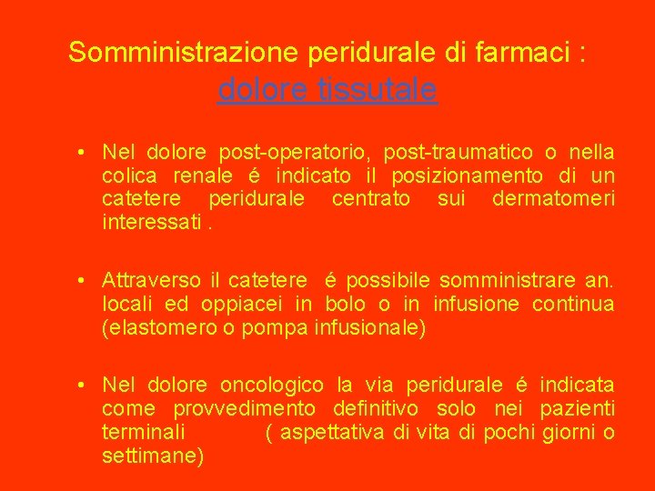 Somministrazione peridurale di farmaci : dolore tissutale • Nel dolore post-operatorio, post-traumatico o nella