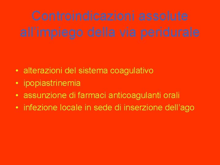 Controindicazioni assolute all’impiego della via peridurale • • alterazioni del sistema coagulativo ipopiastrinemia assunzione