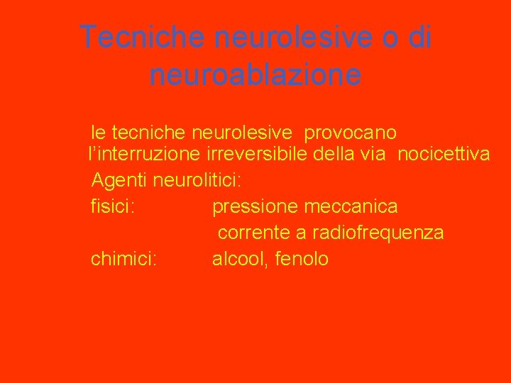 Tecniche neurolesive o di neuroablazione le tecniche neurolesive provocano l’interruzione irreversibile della via nocicettiva