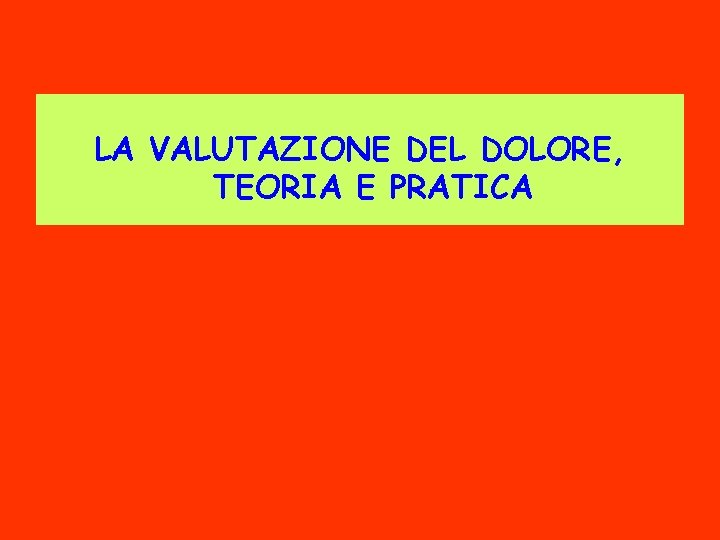 LA VALUTAZIONE DEL DOLORE, TEORIA E PRATICA 