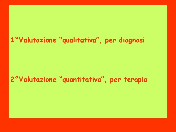 1°Valutazione “qualitativa”, per diagnosi 2°Valutazione “quantitativa”, per terapia 