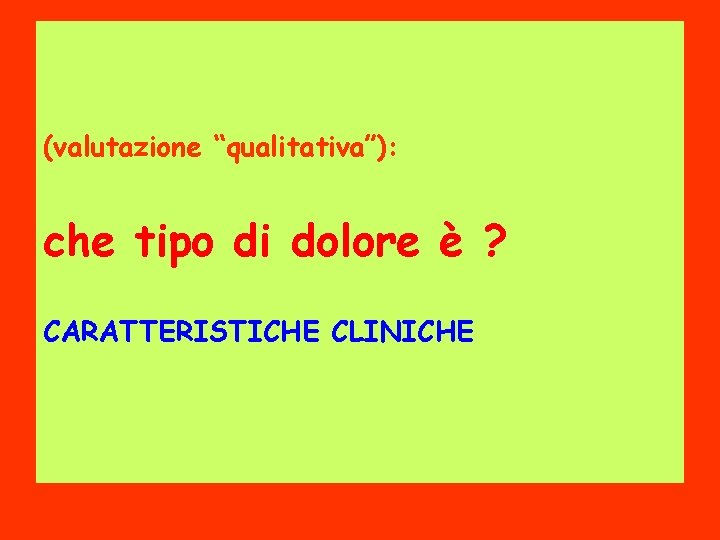 (valutazione “qualitativa”): che tipo di dolore è ? CARATTERISTICHE CLINICHE 