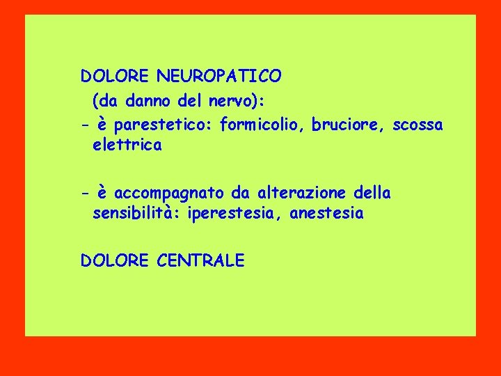 DOLORE NEUROPATICO (da danno del nervo): - è parestetico: formicolio, bruciore, scossa elettrica -