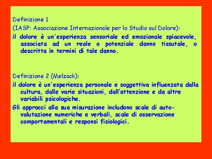 Definizione 1 (IASP: Associazione Internazionale per lo Studio sul Dolore): il dolore è un'esperienza