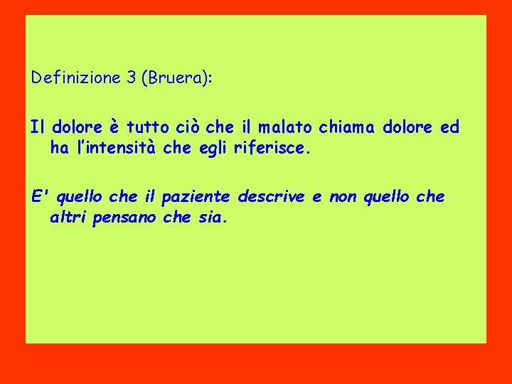 Definizione 3 (Bruera): Il dolore è tutto ciò che il malato chiama dolore ed