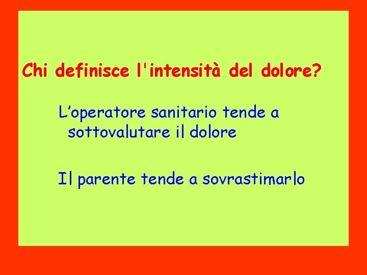 Chi definisce l'intensità del dolore? L’operatore sanitario tende a sottovalutare il dolore Il parente