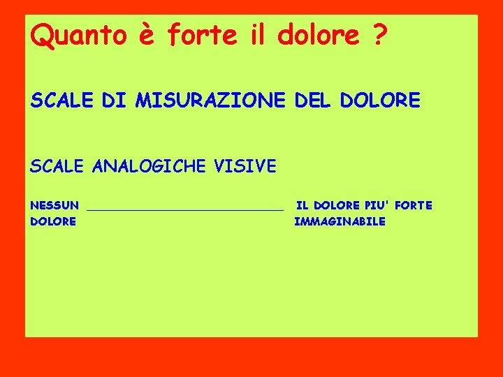 Quanto è forte il dolore ? SCALE DI MISURAZIONE DEL DOLORE SCALE ANALOGICHE VISIVE