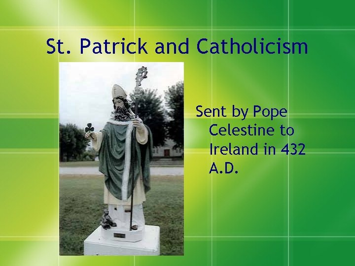 St. Patrick and Catholicism Sent by Pope Celestine to Ireland in 432 A. D.
