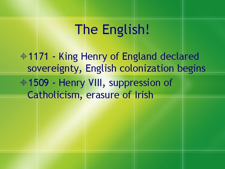 The English! 1171 - King Henry of England declared sovereignty, English colonization begins 1509