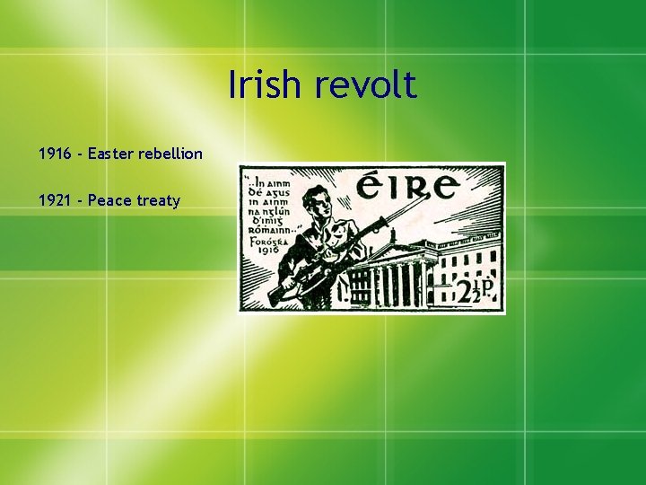 Irish revolt 1916 - Easter rebellion 1921 - Peace treaty 