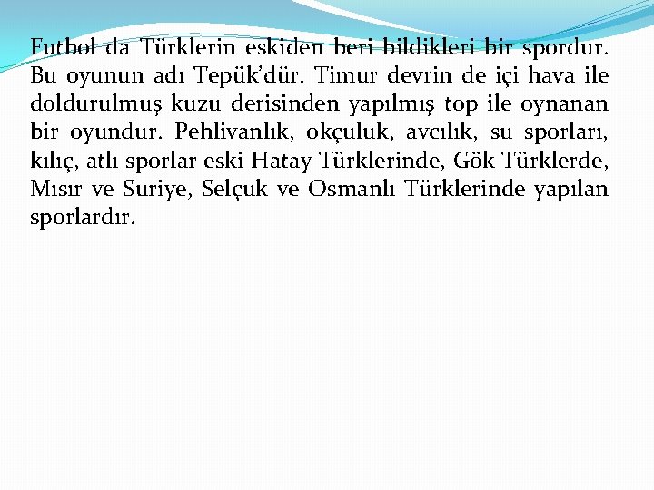 Futbol da Türklerin eskiden beri bildikleri bir spordur. Bu oyunun adı Tepük’dür. Timur devrin