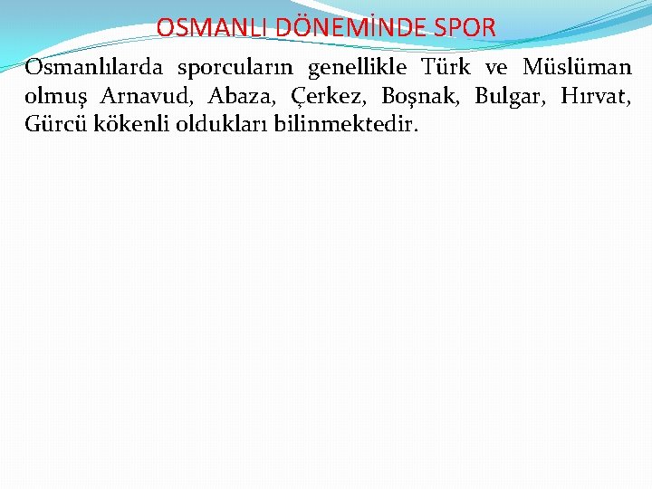 OSMANLI DÖNEMİNDE SPOR Osmanlılarda sporcuların genellikle Türk ve Müslüman olmuş Arnavud, Abaza, Çerkez, Boşnak,