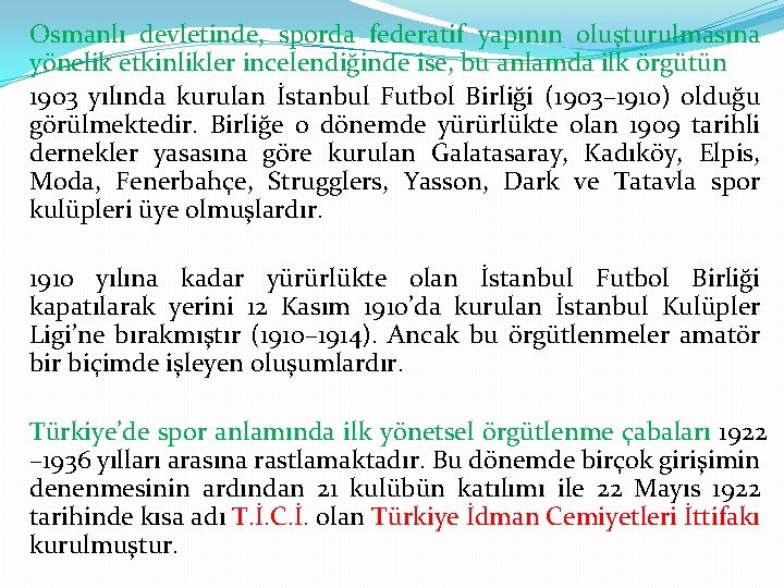 Osmanlı devletinde, sporda federatif yapının oluşturulmasına yönelik etkinlikler incelendiğinde ise, bu anlamda ilk örgütün