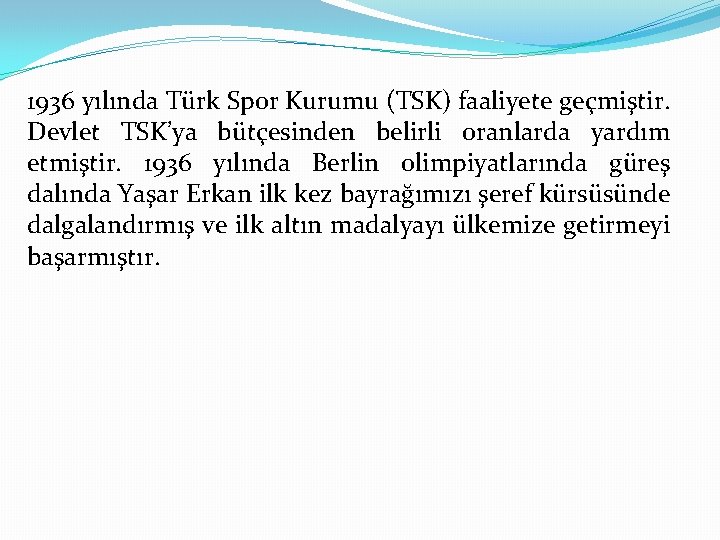 1936 yılında Türk Spor Kurumu (TSK) faaliyete geçmiştir. Devlet TSK’ya bütçesinden belirli oranlarda yardım