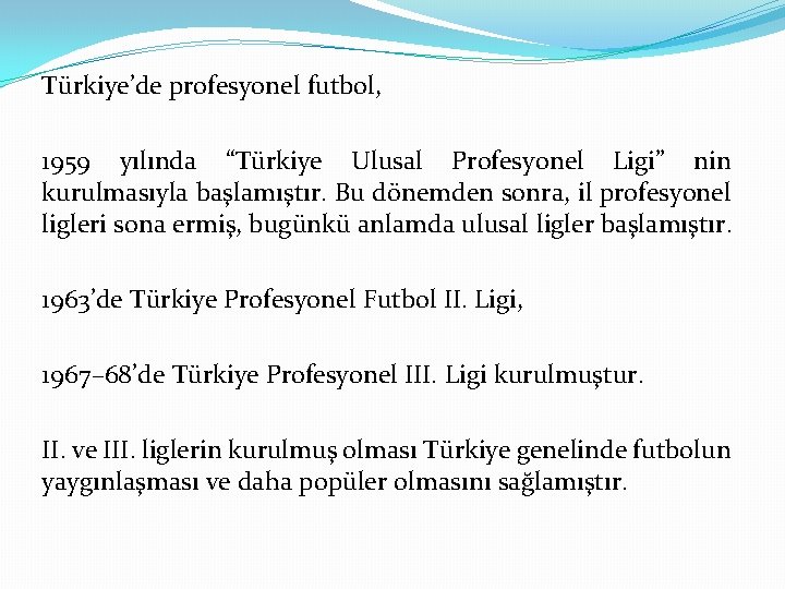 Türkiye’de profesyonel futbol, 1959 yılında “Türkiye Ulusal Profesyonel Ligi” nin kurulmasıyla başlamıştır. Bu dönemden